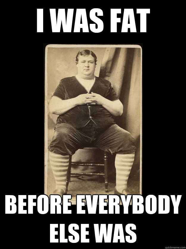 I was fat before everybody else was - I was fat before everybody else was  Hipster Frank Williams