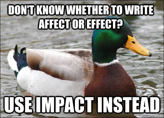 Don't know whether to write affect or effect? Use impact instead - Don't know whether to write affect or effect? Use impact instead  Actual Advice Mallard