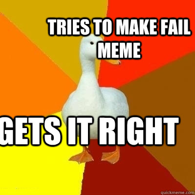 Tries to make fail meme GETS IT RIGHT  Technologically Impaired Duck