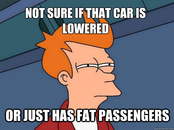 Not Sure if that car is lowered or just has fat passengers - Not Sure if that car is lowered or just has fat passengers  Futurama Fry