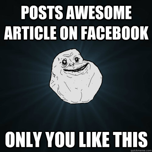 Posts awesome article on facebook only you like this  Forever Alone