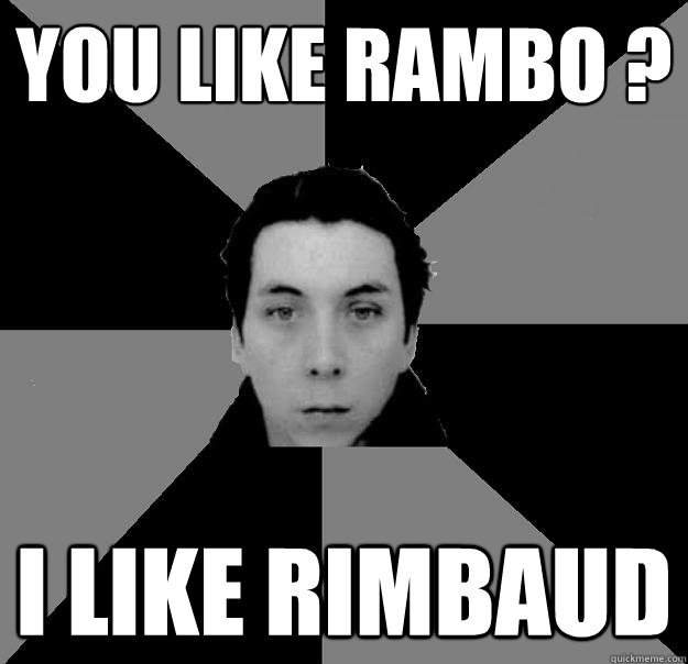 YOU LIKE RAMBO ? I LIKE RIMBAUD  