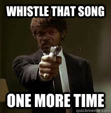 Whistle that song One more time  Pulp Fiction meme