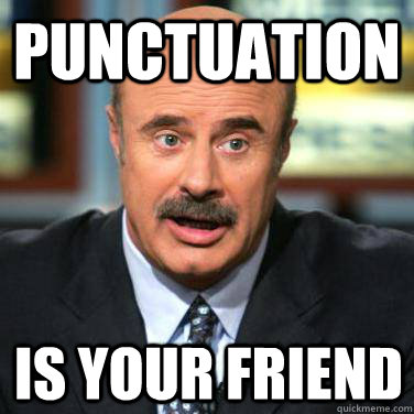 Punctuation Is your friend  