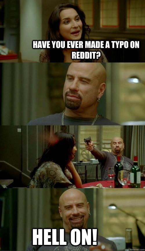 Have you ever made a typo on Reddit? Hell on!  Skinhead John