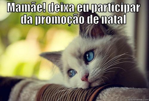 MAMÃE! DEIXA EU PARTICIPAR DA PROMOÇÃO DE NATAL  First World Problems Cat