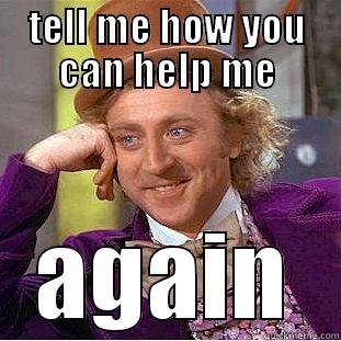 TELL ME HOW YOU CAN HELP ME AGAIN Creepy Wonka