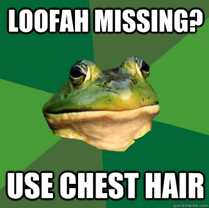 Loofah missing? Use chest hair  Foul Bachelor Frog