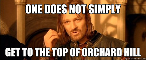 One does not simply get to the top of orchard hill  One Does Not Simply