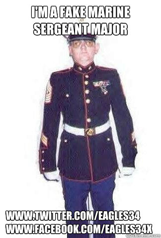 I'm a fake marine sergeant major www.twitter.com/eagles34
www.facebook.com/eagles34x  Ron Mailahn