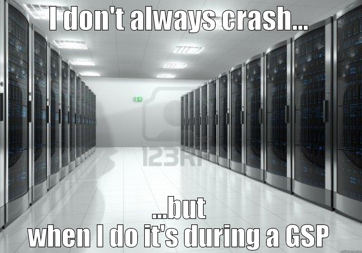 I DON'T ALWAYS CRASH... ...BUT WHEN I DO IT'S DURING A GSP Misc
