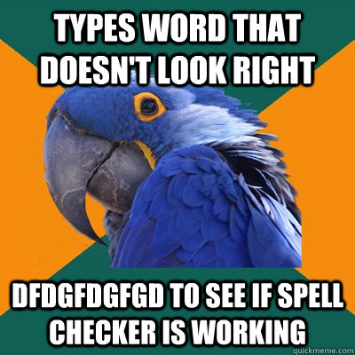 Types word that doesn't look right dfdgfdgfgd to see if spell checker is working  Paranoid Parrot
