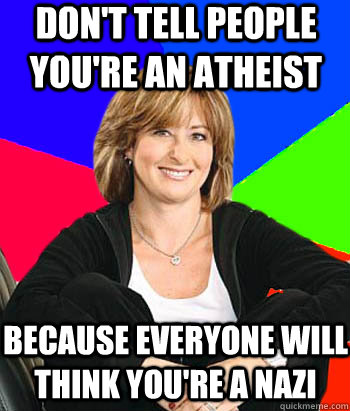 Don't tell people you're an atheist because everyone will think you're a nazi  - Don't tell people you're an atheist because everyone will think you're a nazi   Sheltering Suburban Mom