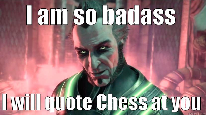 I AM SO BADASS  I WILL QUOTE CHESS AT YOU Misc