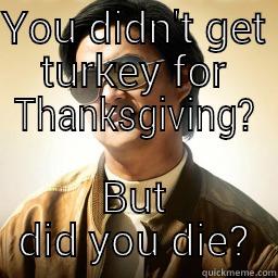 YOU DIDN'T GET TURKEY FOR THANKSGIVING? BUT DID YOU DIE? Mr Chow