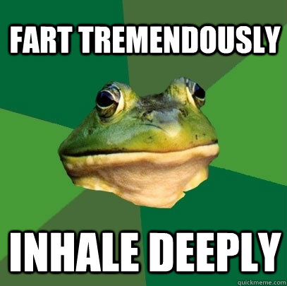 Fart tremendously inhale deeply  Foul Bachelor Frog
