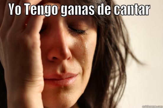 YO TENGO GANAS DE CANTAR   First World Problems