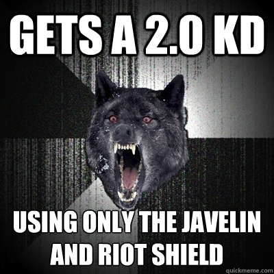 Gets a 2.0 KD Using only the Javelin and Riot Shield  Insanity Wolf