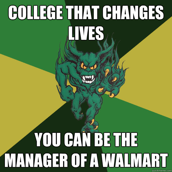 College that changes lives you can be the manager of a walmart  Green Terror