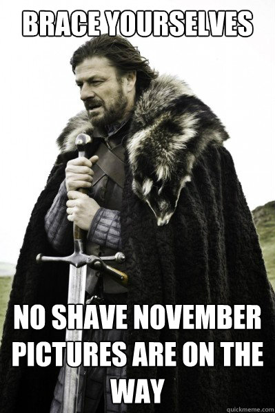 Brace yourselves No Shave November pictures are on the way  Brace Steve