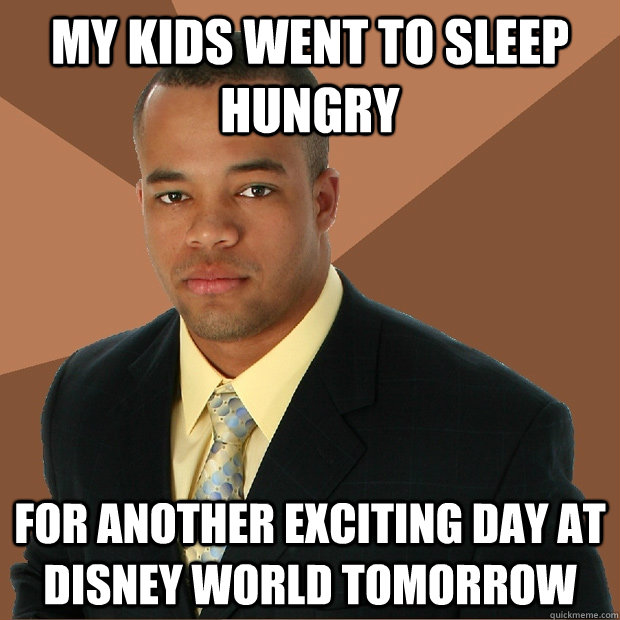 My kids went to sleep hungry For another exciting day at disney world tomorrow  Successful Black Man