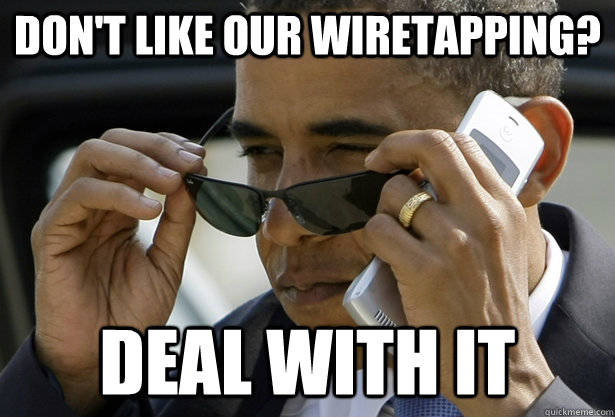 Don't like our wiretapping? Deal With It - Don't like our wiretapping? Deal With It  Accomplished Obama