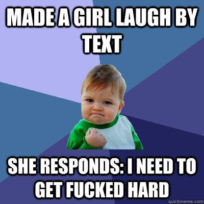 made a girl laugh by text she responds: I need to get fucked hard - made a girl laugh by text she responds: I need to get fucked hard  Success Kid