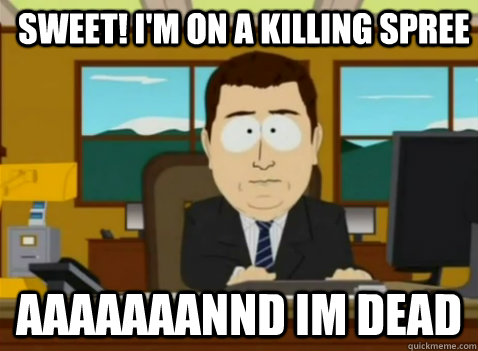 Sweet! I'm on a killing spree aaaaaaannd im dead  South Park Banker