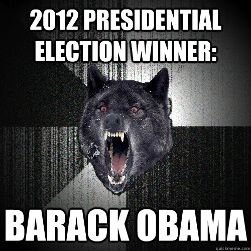2012 presidential election Winner: Barack obama  Insanity Wolf