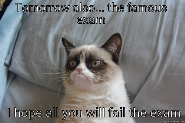 TOMORROW ALSO... THE FAMOUS EXAM    I HOPE ALL YOU WILL FAIL THE EXAM Grumpy Cat