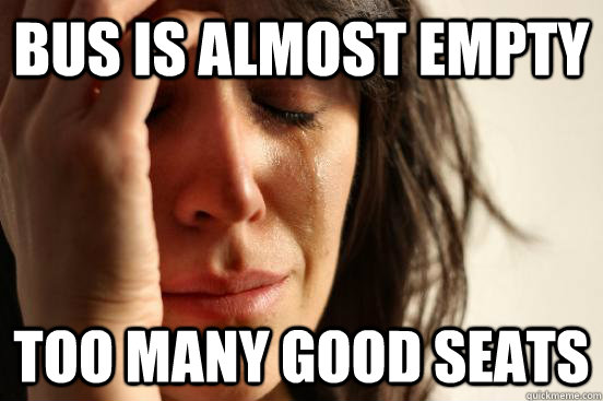 Bus is almost empty too many good seats  First World Problems