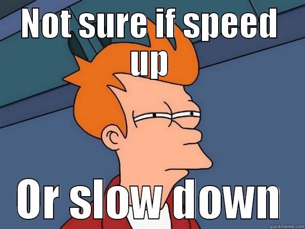 NOT SURE IF SPEED UP OR SLOW DOWN Futurama Fry