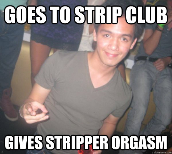 Goes to strip club gives stripper orgasm.
