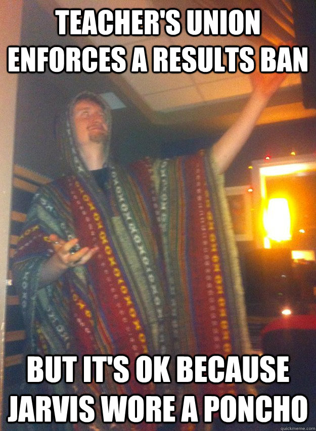 Teacher's union enforces a results ban But it's ok because jarvis wore a poncho  