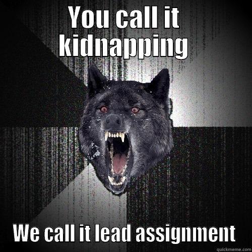 YOU CALL IT KIDNAPPING WE CALL IT LEAD ASSIGNMENT Insanity Wolf
