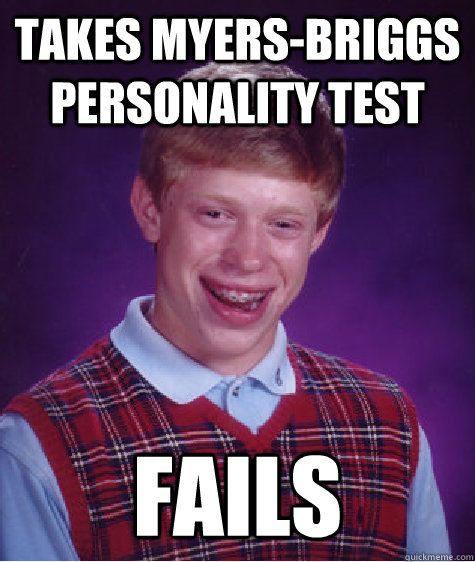 takes myers-briggs personality test fails  Badluckbrian