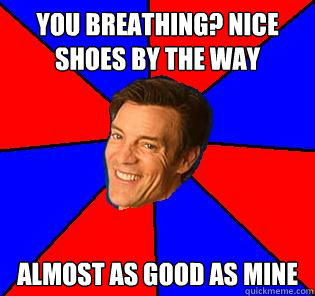 You breathing? nice shoes by the way almost as good as mine - You breathing? nice shoes by the way almost as good as mine  Socially Awkward Tony Horton