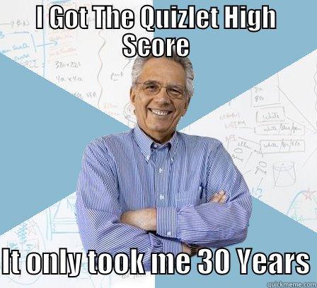 Quizlet High Score - I GOT THE QUIZLET HIGH SCORE  IT ONLY TOOK ME 30 YEARS Engineering Professor