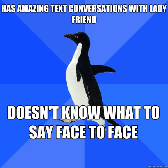 Has amazing text conversations with lady friend doesn't know what to say face to face  Socially Awkward Penguin