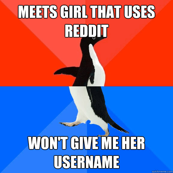 Meets girl that uses Reddit Won't give me her username  Socially Awesome Awkward Penguin