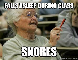 Falls asleep during class snores  Senior College Student