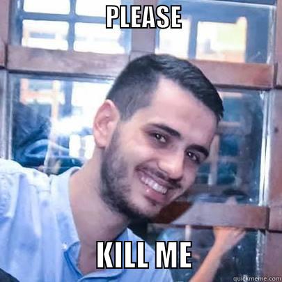                      PLEASE                                            KILL ME               Misc