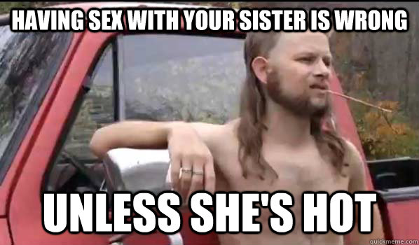 Having Sex With Your Sister Is Wrong Unless She S Hot