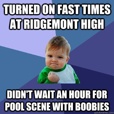 Turned on Fast Times at Ridgemont High Didn't wait an hour for pool scene with boobies - Turned on Fast Times at Ridgemont High Didn't wait an hour for pool scene with boobies  Success Kid