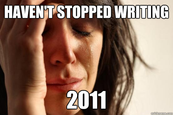Haven't stopped writing 2011  First World Problems