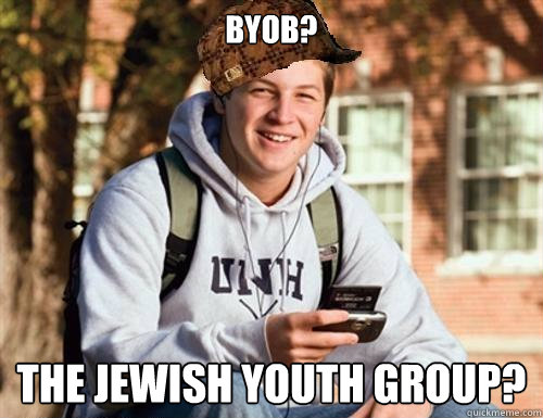 BYOB? The jewish youth group?  College Freshman