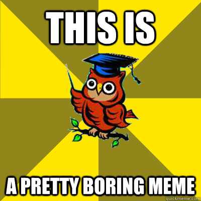 this is a pretty boring meme - this is a pretty boring meme  Observational Owl