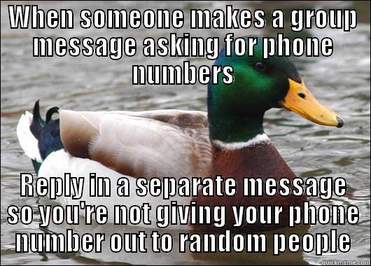 WHEN SOMEONE MAKES A GROUP MESSAGE ASKING FOR PHONE NUMBERS REPLY IN A SEPARATE MESSAGE SO YOU'RE NOT GIVING YOUR PHONE NUMBER OUT TO RANDOM PEOPLE Actual Advice Mallard