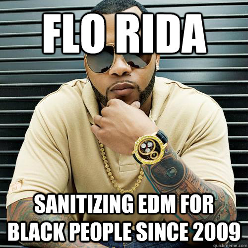 Flo Rida Sanitizing EDM for black people since 2009 - Flo Rida Sanitizing EDM for black people since 2009  Misc