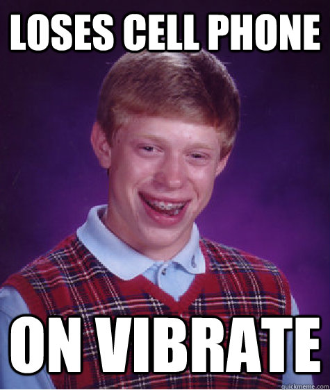 Loses cell phone On vibrate  Bad Luck Brian